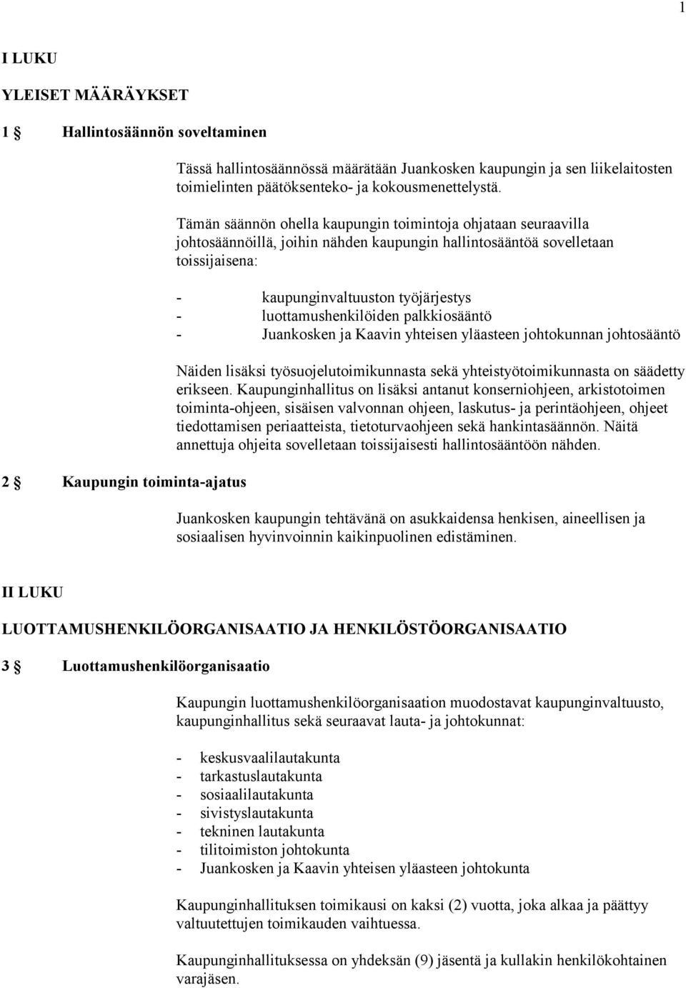 Tämän säännön ohella kaupungin toimintoja ohjataan seuraavilla johtosäännöillä, joihin nähden kaupungin hallintosääntöä sovelletaan toissijaisena: - kaupunginvaltuuston työjärjestys -