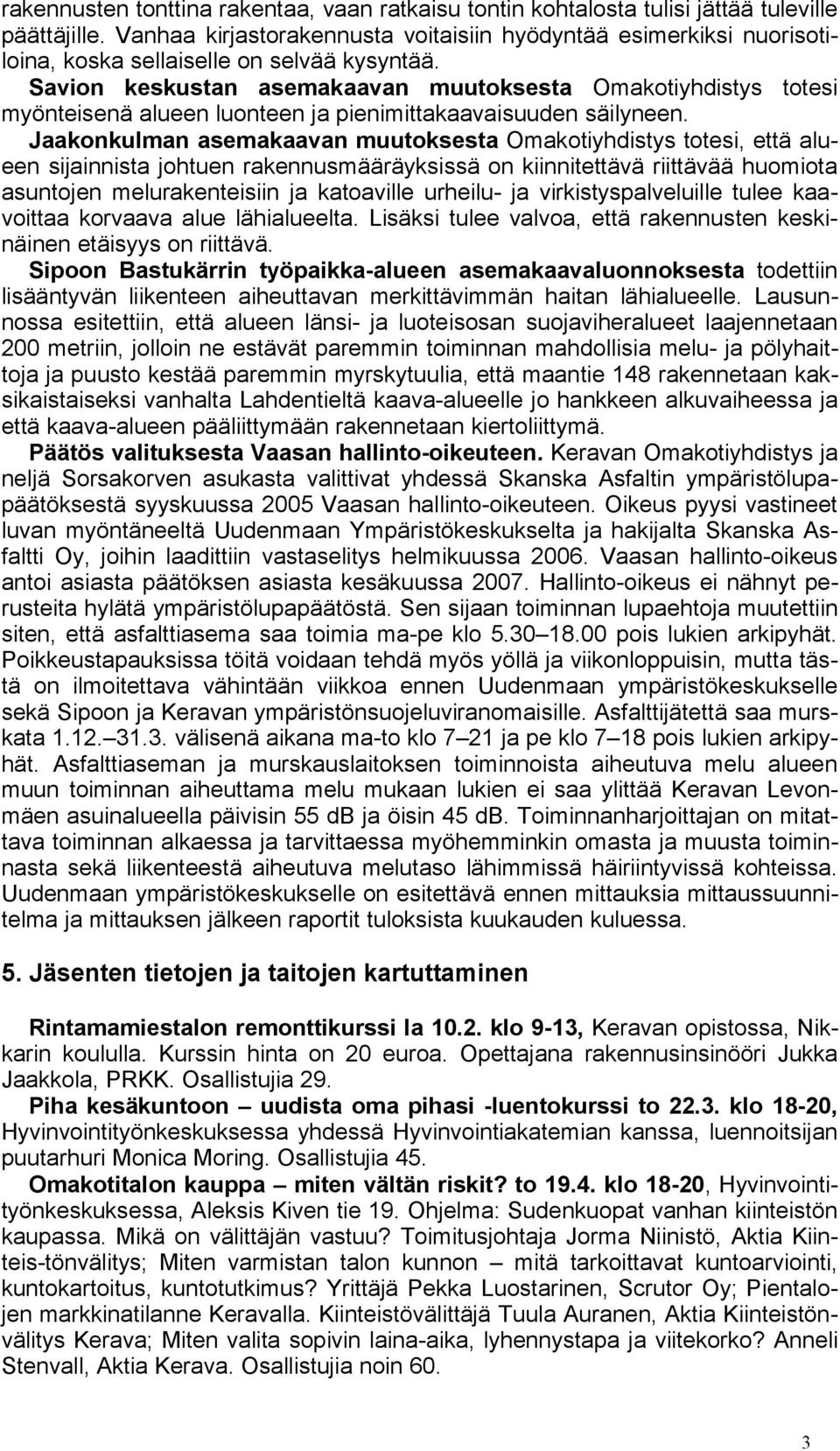 Savion keskustan asemakaavan muutoksesta Omakotiyhdistys totesi myönteisenä alueen luonteen ja pienimittakaavaisuuden säilyneen.