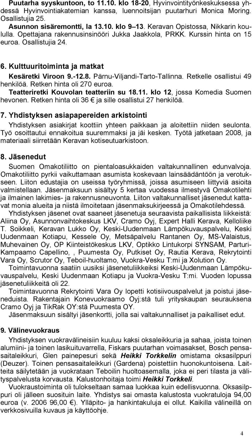 Pärnu-Viljandi-Tarto-Tallinna. Retkelle osallistui 49 henkilöä. Retken hinta oli 270 euroa. Teatteriretki Kouvolan teatteriin su 18.11. klo 12, jossa Komedia Suomen hevonen.