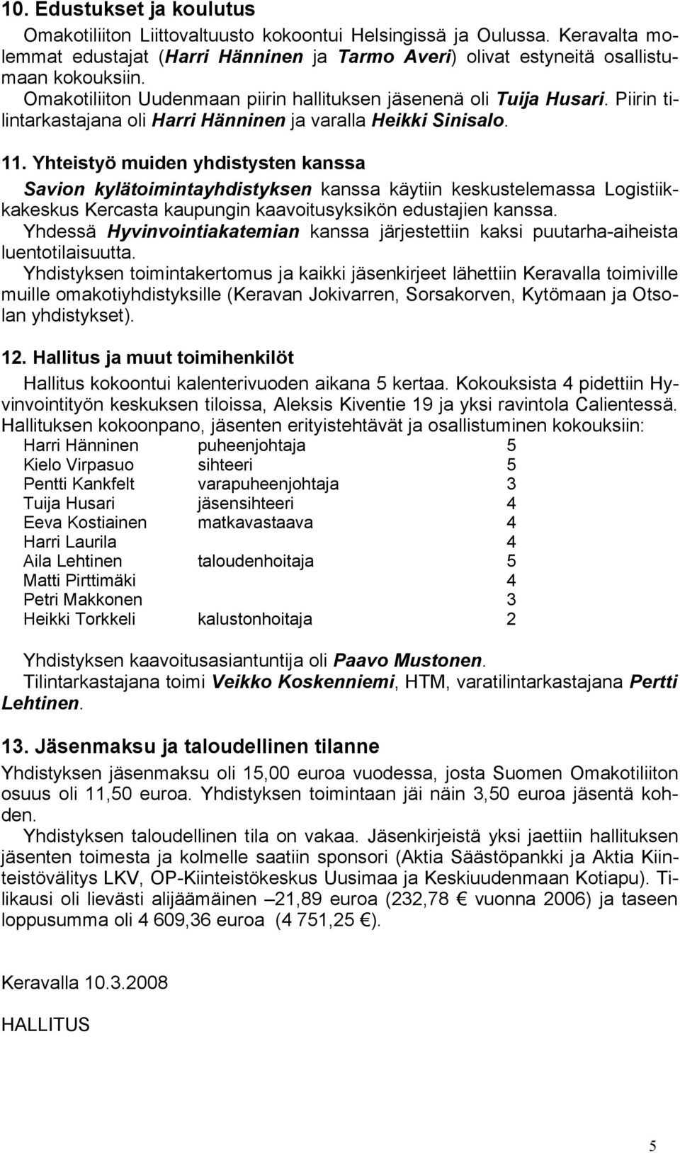 Yhteistyö muiden yhdistysten kanssa Savion kylätoimintayhdistyksen kanssa käytiin keskustelemassa Logistiikkakeskus Kercasta kaupungin kaavoitusyksikön edustajien kanssa.