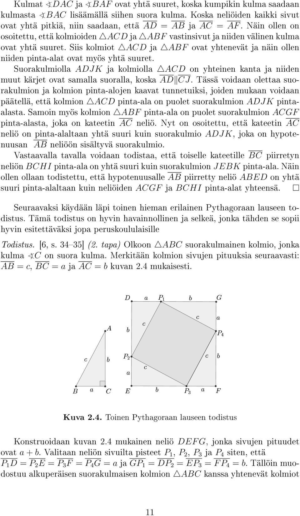 Suorakulmiolla ADJK ja kolmiolla ACD on yhteinen kanta ja niiden muut kärjet ovat samalla suoralla, koska AD CJ.