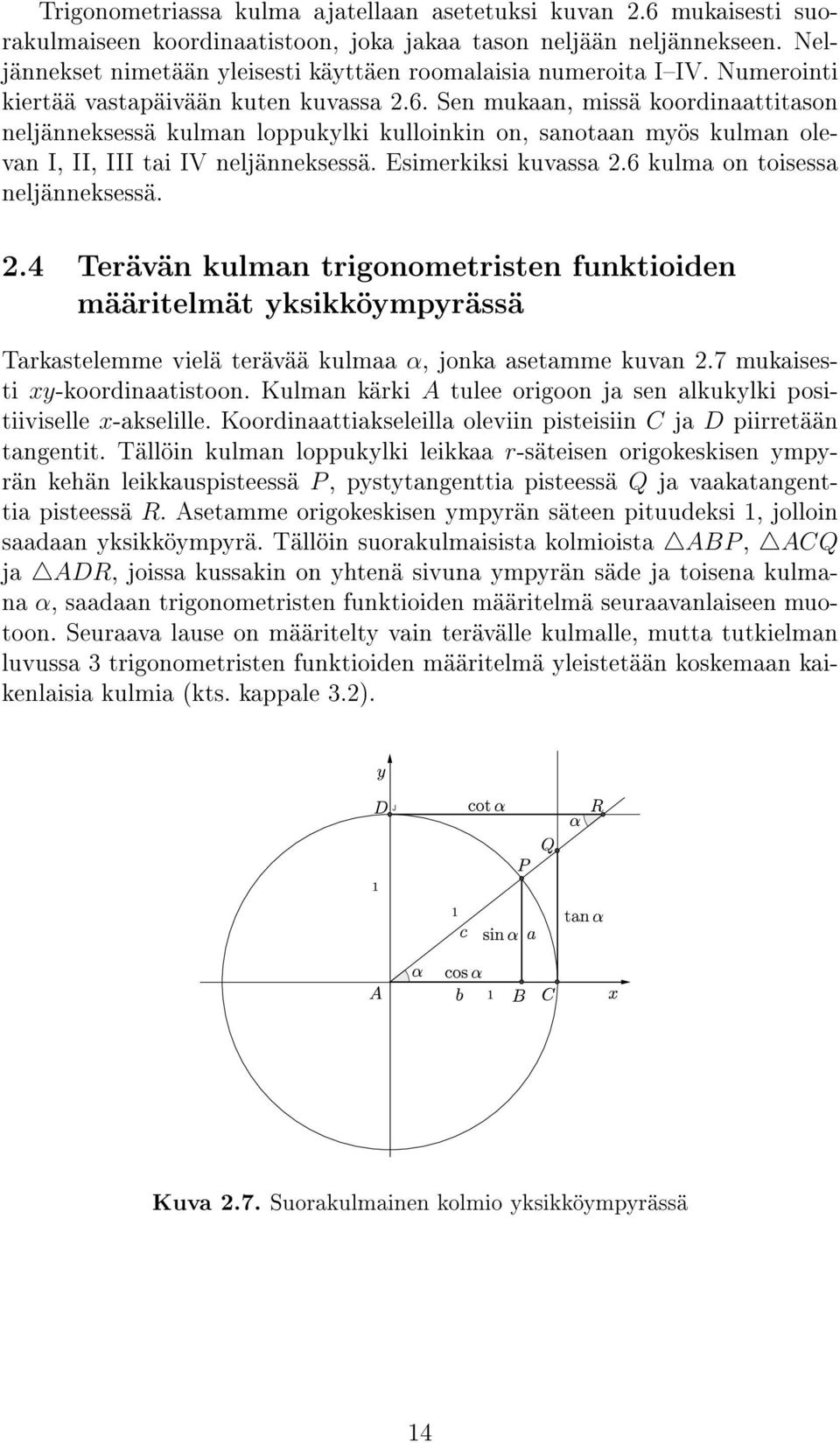 Sen mukaan, missä koordinaattitason neljänneksessä kulman loppukylki kulloinkin on, sanotaan myös kulman olevan I, II, III tai IV neljänneksessä. Esimerkiksi kuvassa 2.