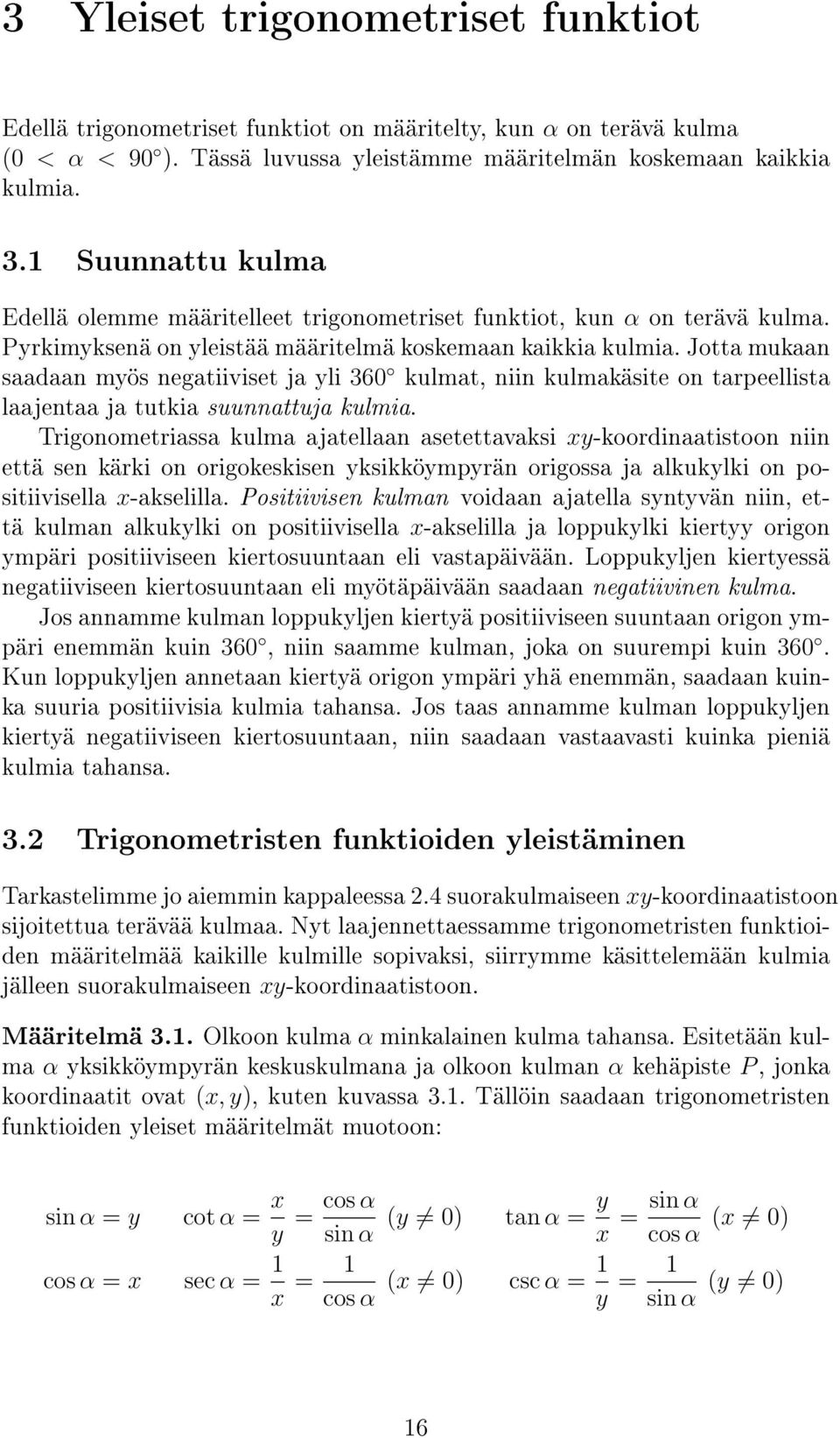 Jotta mukaan saadaan myös negatiiviset ja yli 360 kulmat, niin kulmakäsite on tarpeellista laajentaa ja tutkia suunnattuja kulmia.