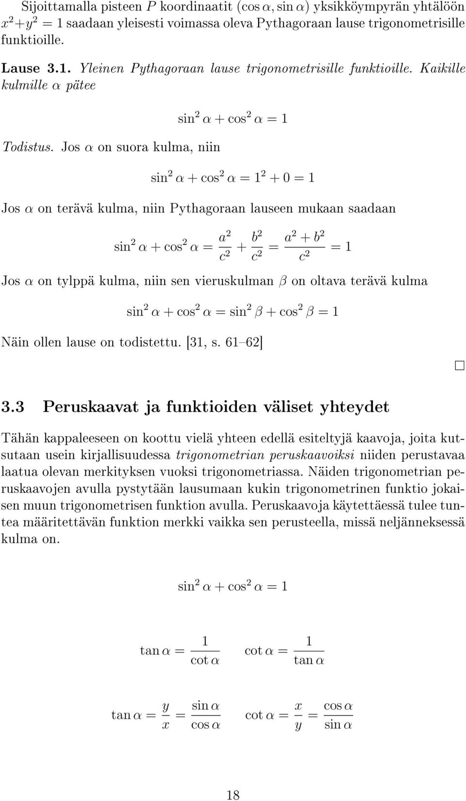 Jos α on suora kulma, niin sin 2 α + cos 2 α = 1 sin 2 α + cos 2 α = 1 2 + 0 = 1 Jos α on terävä kulma, niin Pythagoraan lauseen mukaan saadaan sin 2 α + cos 2 α = a2 c 2 + b2 c 2 = a2 + b 2 c 2 = 1