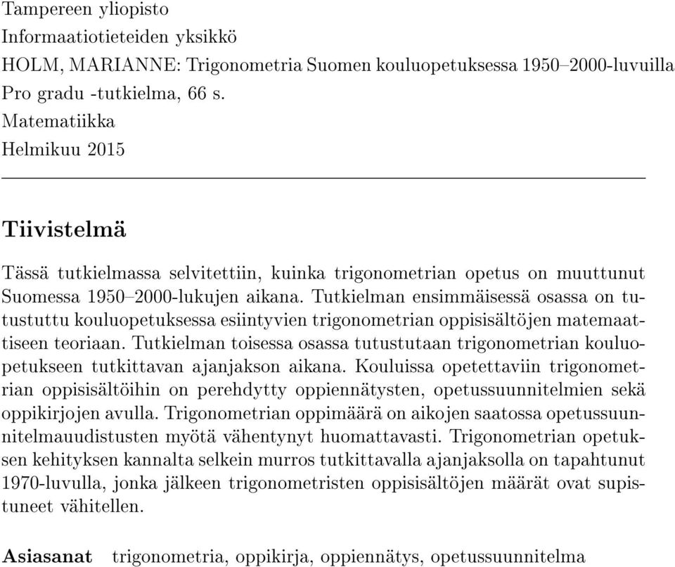 Tutkielman ensimmäisessä osassa on tutustuttu kouluopetuksessa esiintyvien trigonometrian oppisisältöjen matemaattiseen teoriaan.