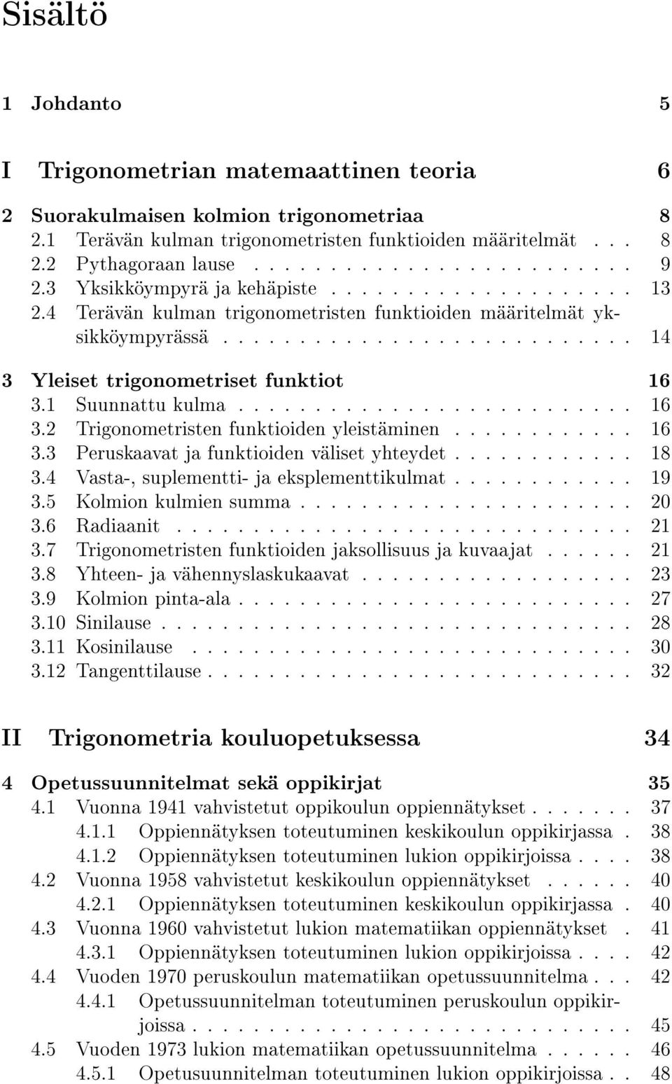 1 Suunnattu kulma.......................... 16 3.2 Trigonometristen funktioiden yleistäminen............ 16 3.3 Peruskaavat ja funktioiden väliset yhteydet............ 18 3.