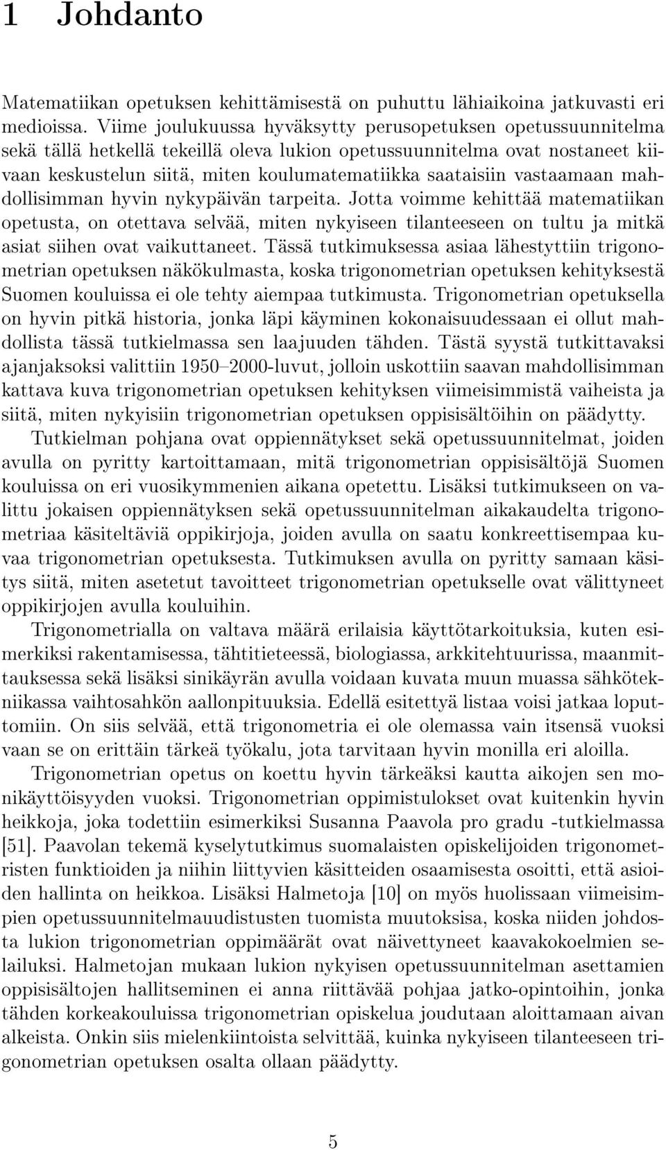 vastaamaan mahdollisimman hyvin nykypäivän tarpeita. Jotta voimme kehittää matematiikan opetusta, on otettava selvää, miten nykyiseen tilanteeseen on tultu ja mitkä asiat siihen ovat vaikuttaneet.