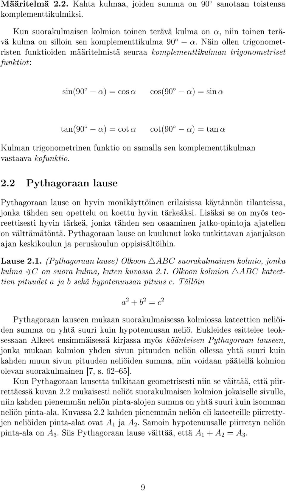 Näin ollen trigonometristen funktioiden määritelmistä seuraa komplementtikulman trigonometriset funktiot: sin(90 α) = cos α cos(90 α) = sin α tan(90 α) = cot α cot(90 α) = tan α Kulman