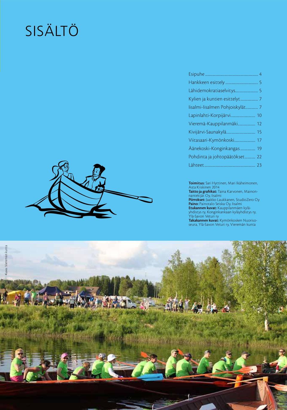 .. 23 Toimitus: Sari Hyttinen, Mari Ikäheimonen, Asta Kiiskinen 2014 Taitto ja grafiikat: Taina Karvonen, Mainonnantekijät Oy, Iisalmi Piirrokset: Jaakko Laukkanen, StudioZero Oy