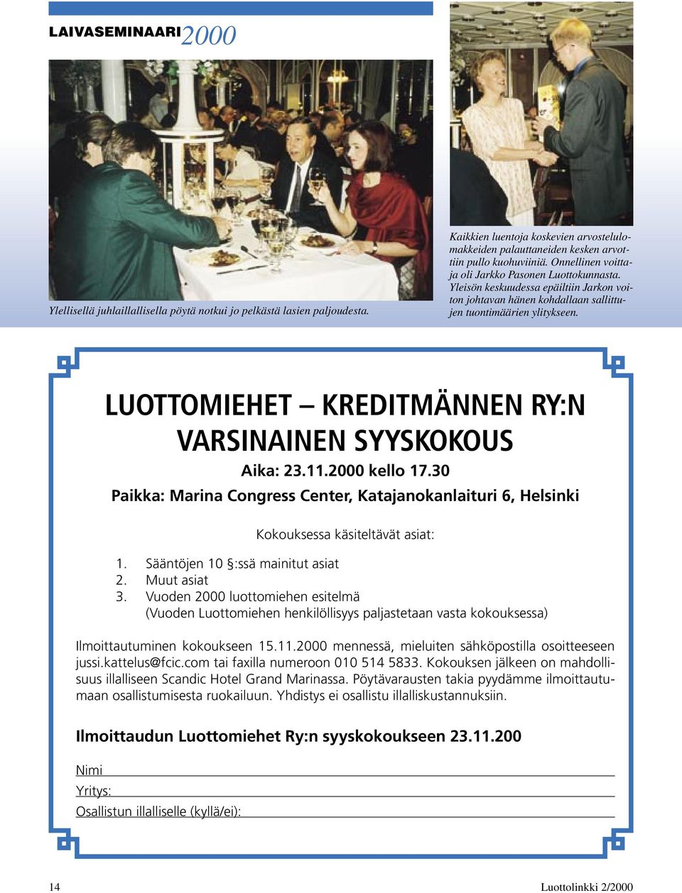 LUOTTOMIEHET KREDITMÄNNEN RY:N VARSINAINEN SYYSKOKOUS Aika: 23.11.2000 kello 17.30 Paikka: Marina Congress Center, Katajanokanlaituri 6, Helsinki Kokouksessa käsiteltävät asiat: 1.