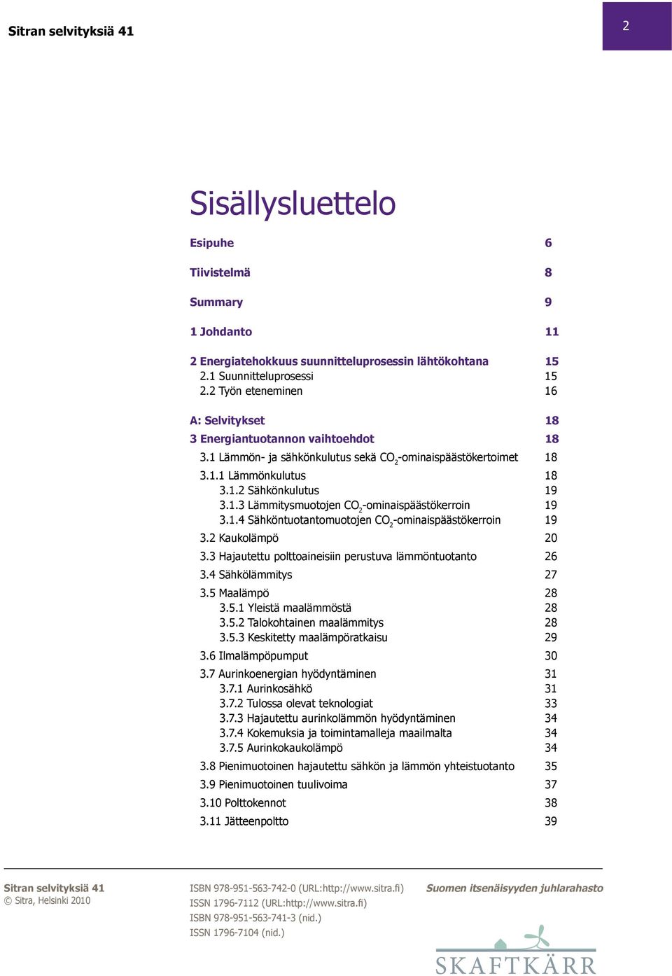 1.4 Sähköntuotantomuotojen CO 2 -ominaispäästökerroin 19 3.2 Kaukolämpö 20 3.3 Hajautettu polttoaineisiin perustuva lämmöntuotanto 26 3.4 Sähkölämmitys 27 3.5 Maalämpö 28 3.5.1 Yleistä maalämmöstä 28 3.