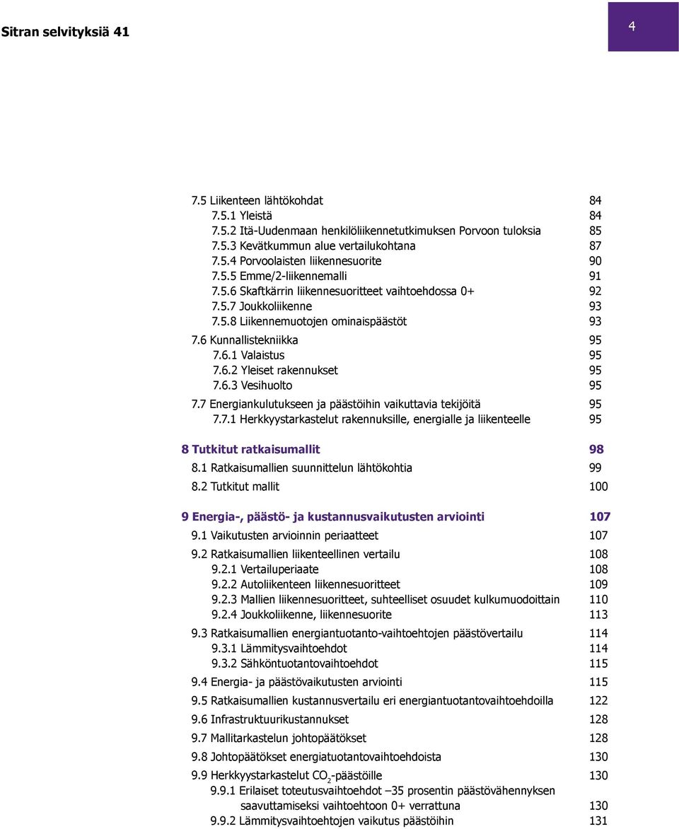 6.3 Vesihuolto 95 7.7 Energiankulutukseen ja päästöihin vaikuttavia tekijöitä 95 7.7.1 Herkkyystarkastelut rakennuksille, energialle ja liikenteelle 95 8 Tutkitut ratkaisumallit 98 8.
