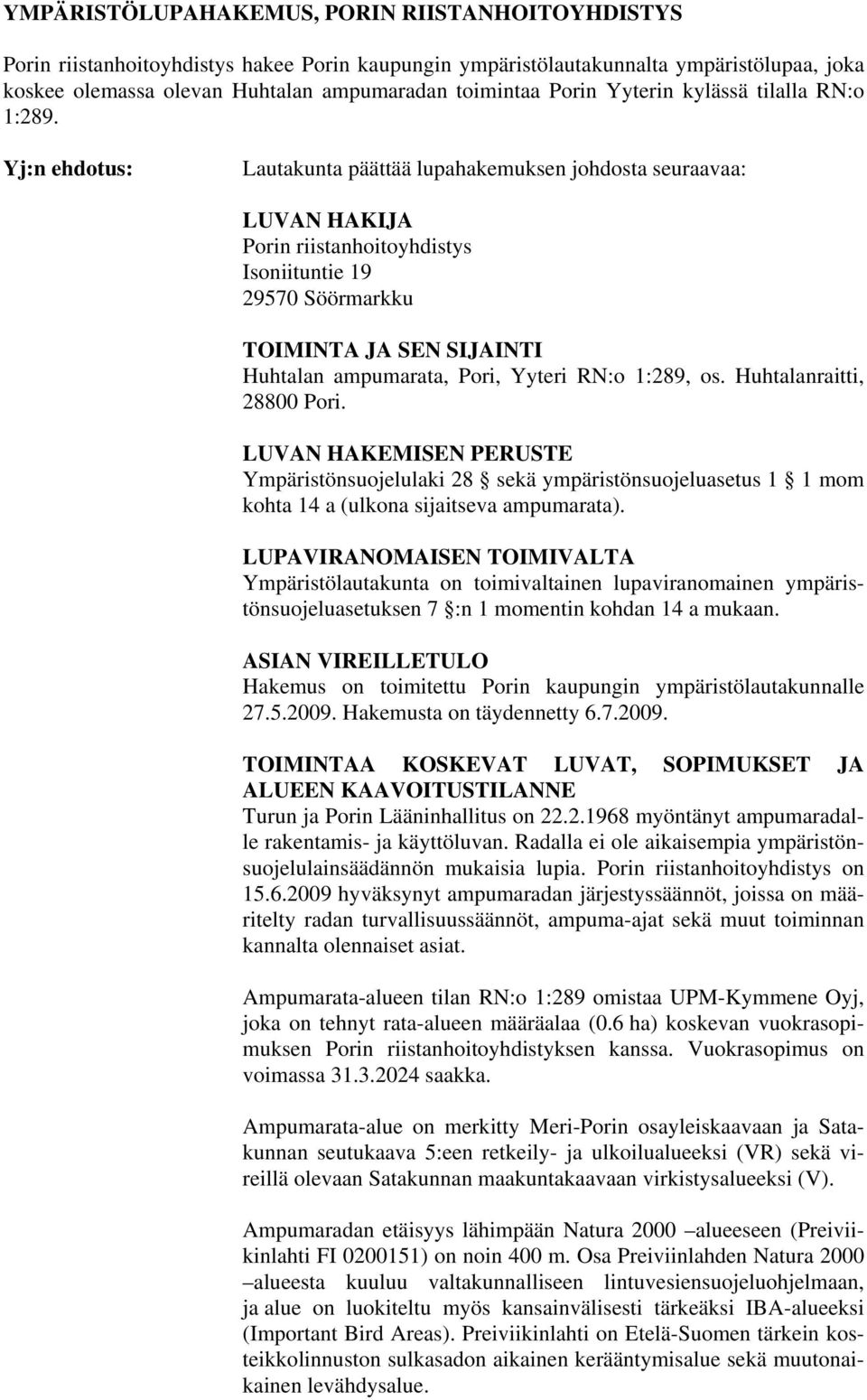 Yj:n ehdotus: Lautakunta päättää lupahakemuksen johdosta seuraavaa: LUVAN HAKIJA Porin riistanhoitoyhdistys Isoniituntie 19 29570 Söörmarkku TOIMINTA JA SEN SIJAINTI Huhtalan ampumarata, Pori, Yyteri