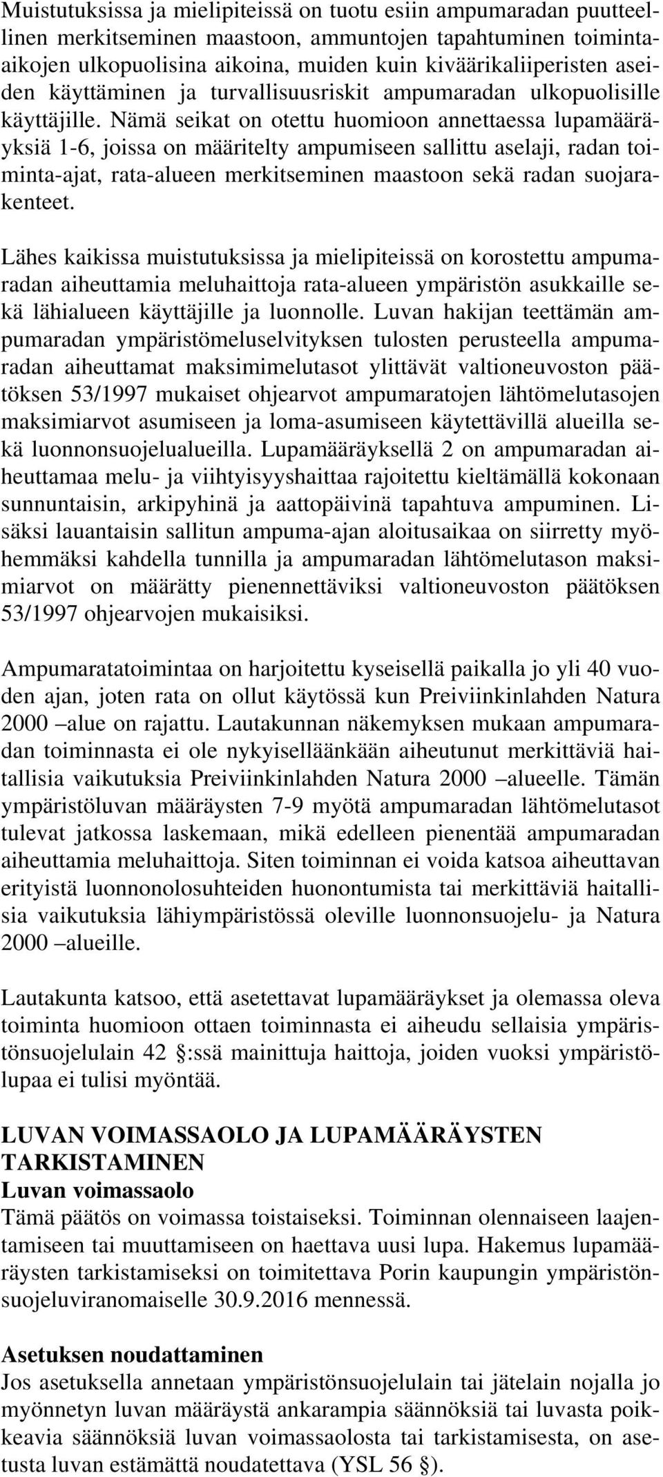 Nämä seikat on otettu huomioon annettaessa lupamääräyksiä 1-6, joissa on määritelty ampumiseen sallittu aselaji, radan toiminta-ajat, rata-alueen merkitseminen maastoon sekä radan suojarakenteet.