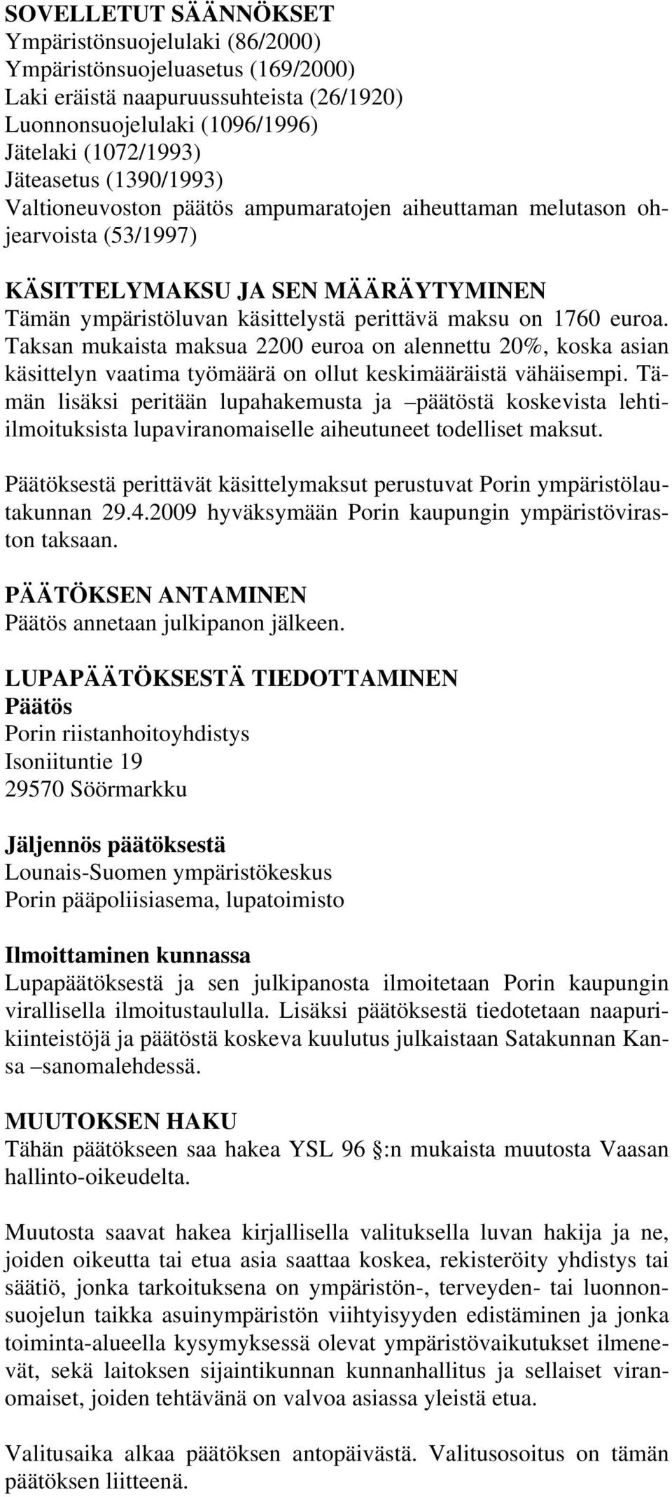 Taksan mukaista maksua 2200 euroa on alennettu 20%, koska asian käsittelyn vaatima työmäärä on ollut keskimääräistä vähäisempi.