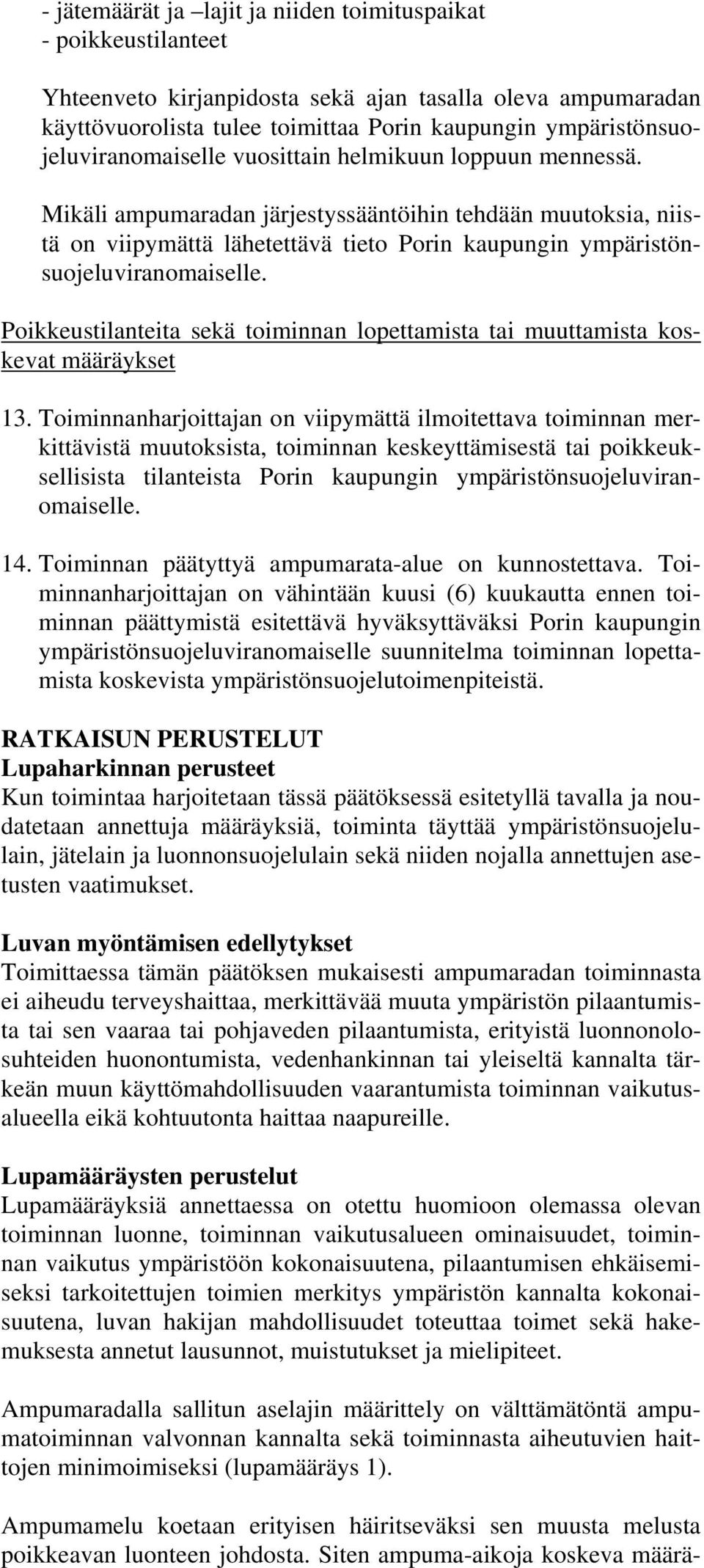 Mikäli ampumaradan järjestyssääntöihin tehdään muutoksia, niistä on viipymättä lähetettävä tieto Porin kaupungin ympäristönsuojeluviranomaiselle.