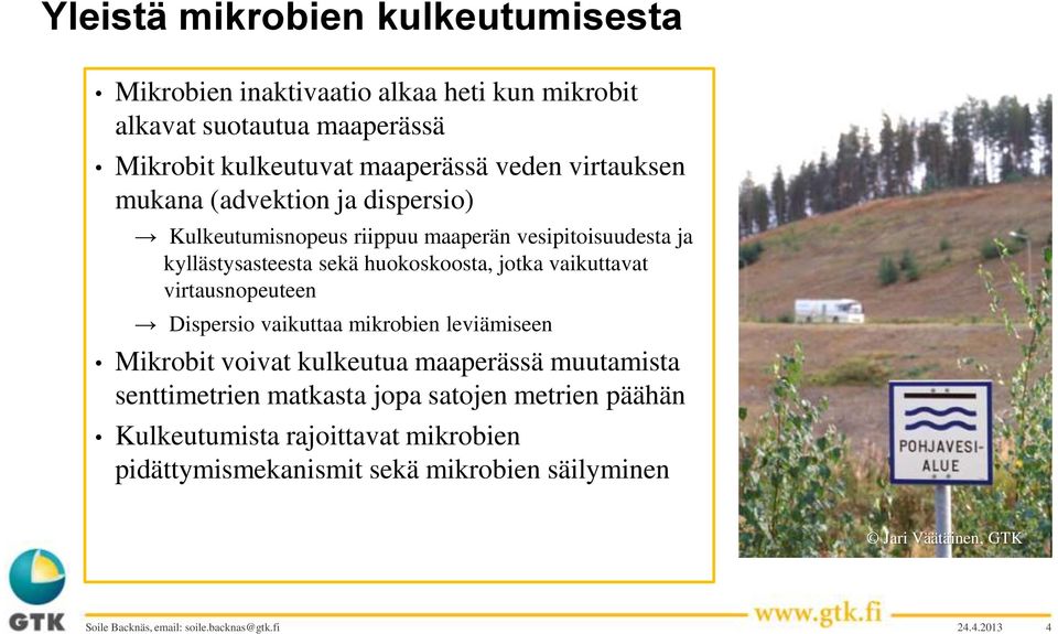 virtausnopeuteen Dispersio vaikuttaa mikrobien leviämiseen Mikrobit voivat kulkeutua maaperässä muutamista senttimetrien matkasta jopa satojen metrien