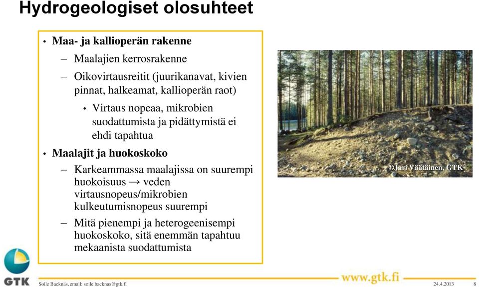 Karkeammassa maalajissa on suurempi huokoisuus veden virtausnopeus/mikrobien kulkeutumisnopeus suurempi Mitä pienempi ja