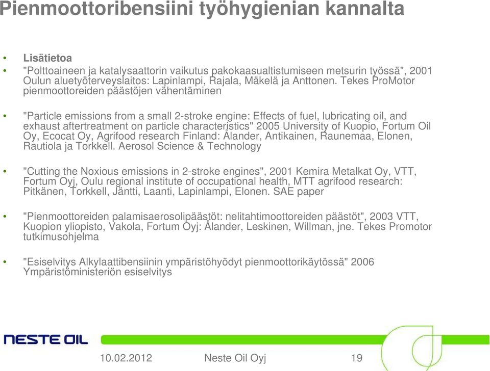 Tekes ProMotor pienmoottoreiden päästöjen vähentäminen "Particle emissions from a small 2-stroke engine: Effects of fuel, lubricating oil, and exhaust aftertreatment on particle characteristics" 2005