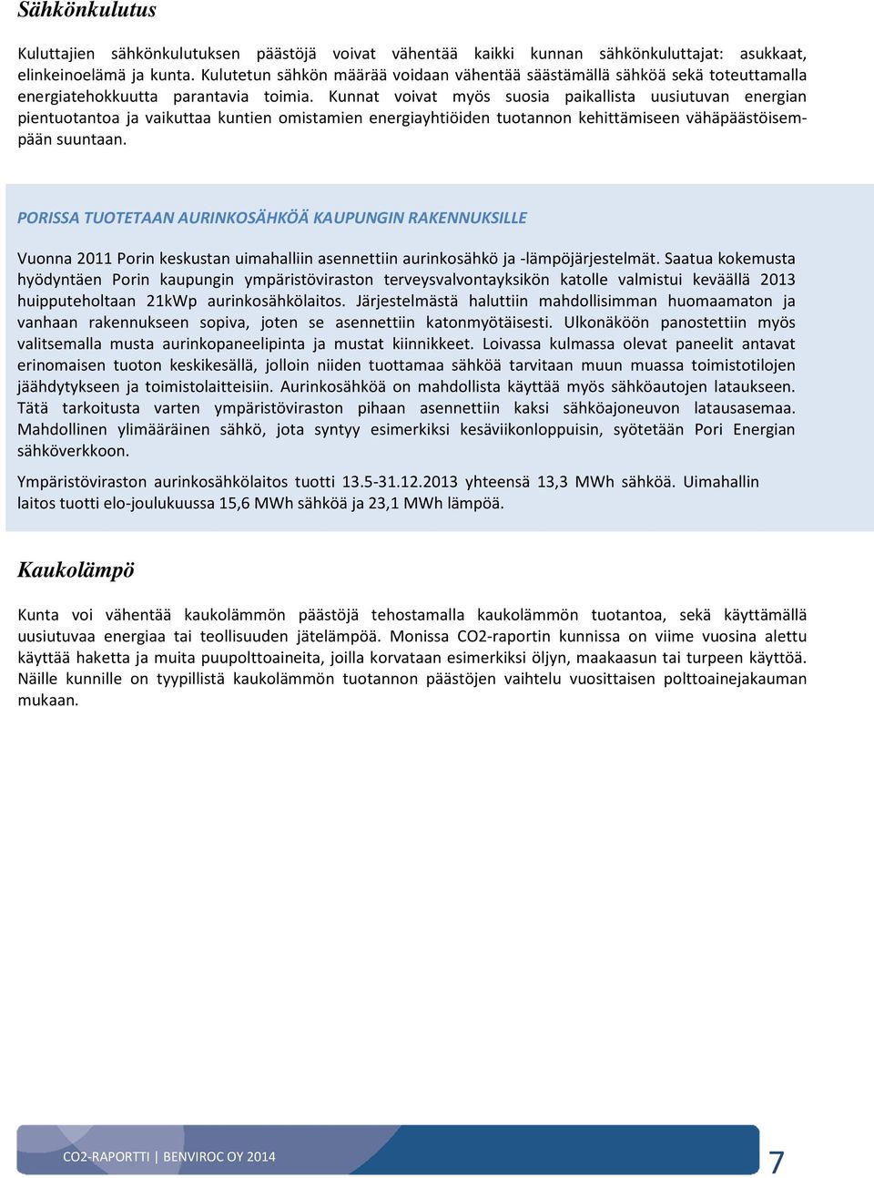 Kunnat voivat myös suosia paikallista uusiutuvan energian pientuotantoa ja vaikuttaa kuntien omistamien energiayhtiöiden tuotannon kehittämiseen vähäpäästöisempään suuntaan.