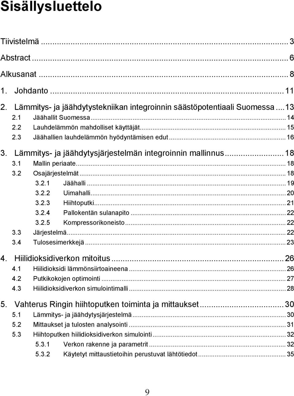 ..18 3.2.1 Jäähalli... 19 3.2.2 Uimahalli... 20 3.2.3 Hiihtoputki... 21 3.2.4 Pallokentän sulanapito... 22 3.2.5 Kompressorikoneisto... 22 3.3 Järjestelmä... 22 3.4 Tulosesimerkkejä... 23 4.