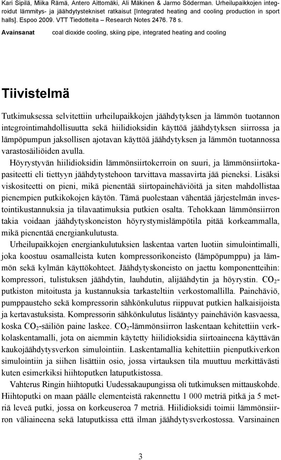 Avainsanat coal dioxide cooling, skiing pipe, integrated heating and cooling Tiivistelmä Tutkimuksessa selvitettiin urheilupaikkojen jäähdytyksen ja lämmön tuotannon integrointimahdollisuutta sekä