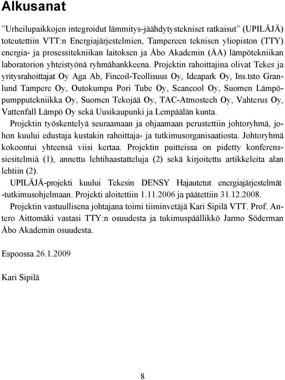 tsto Granlund Tampere Oy, Outokumpu Pori Tube Oy, Scancool Oy, Suomen Lämpöpumpputekniikka Oy, Suomen Tekojää Oy, TAC-Atmostech Oy, Vahterus Oy, Vattenfall Lämpö Oy sekä Uusikaupunki ja Lempäälän