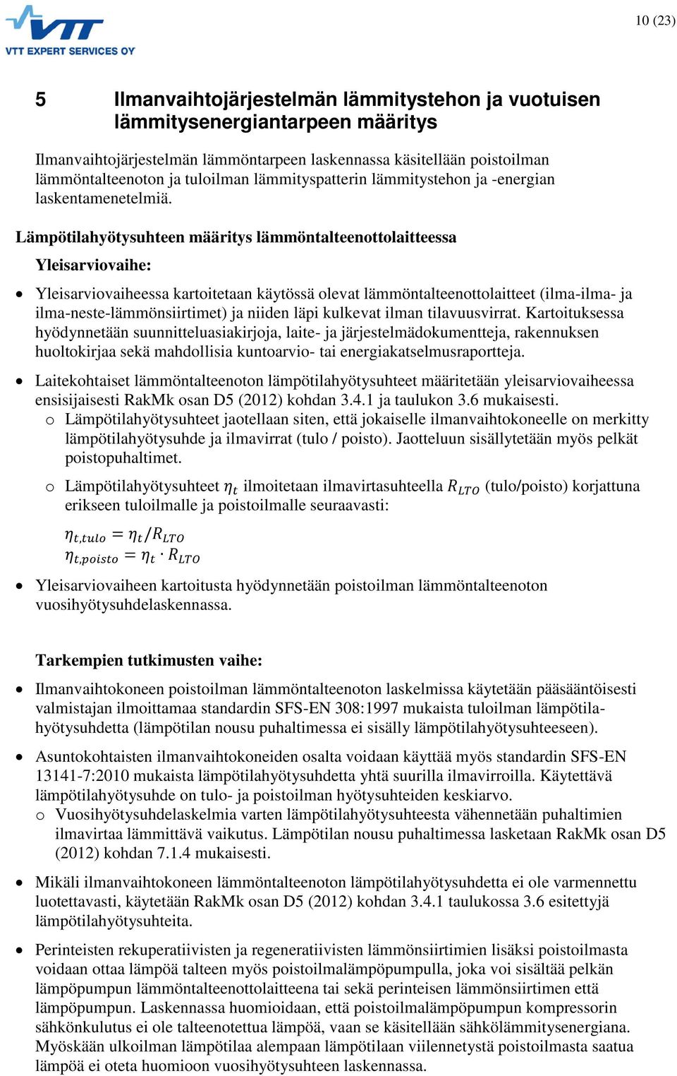 Lämpötilahyötysuhteen määritys lämmöntalteenottolaitteessa Yleisarviovaiheessa kartoitetaan käytössä olevat lämmöntalteenottolaitteet (ilma-ilma- ja ilma-neste-lämmönsiirtimet) ja niiden läpi