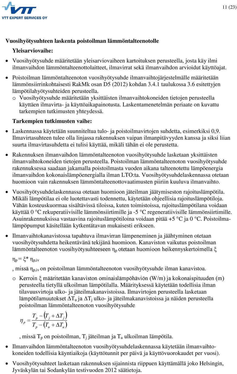 1 taulukossa 3.6 esitettyjen lämpötilahyötysuhteiden perusteella. o Vuosihyötysuhde määritetään yksittäisten ilmanvaihtokoneiden tietojen perusteella käyttäen ilmavirta- ja käyttöaikapainotusta.