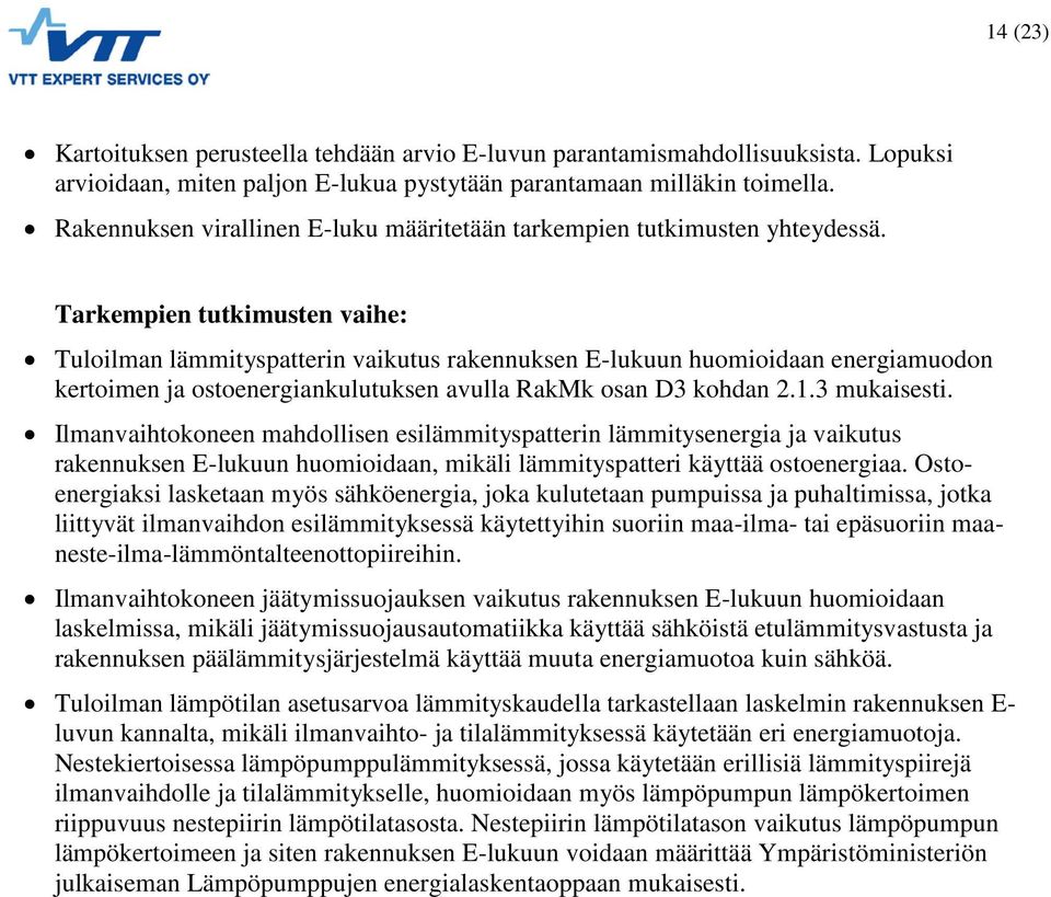 Tuloilman lämmityspatterin vaikutus rakennuksen E-lukuun huomioidaan energiamuodon kertoimen ja ostoenergiankulutuksen avulla RakMk osan D3 kohdan 2.1.3 mukaisesti.