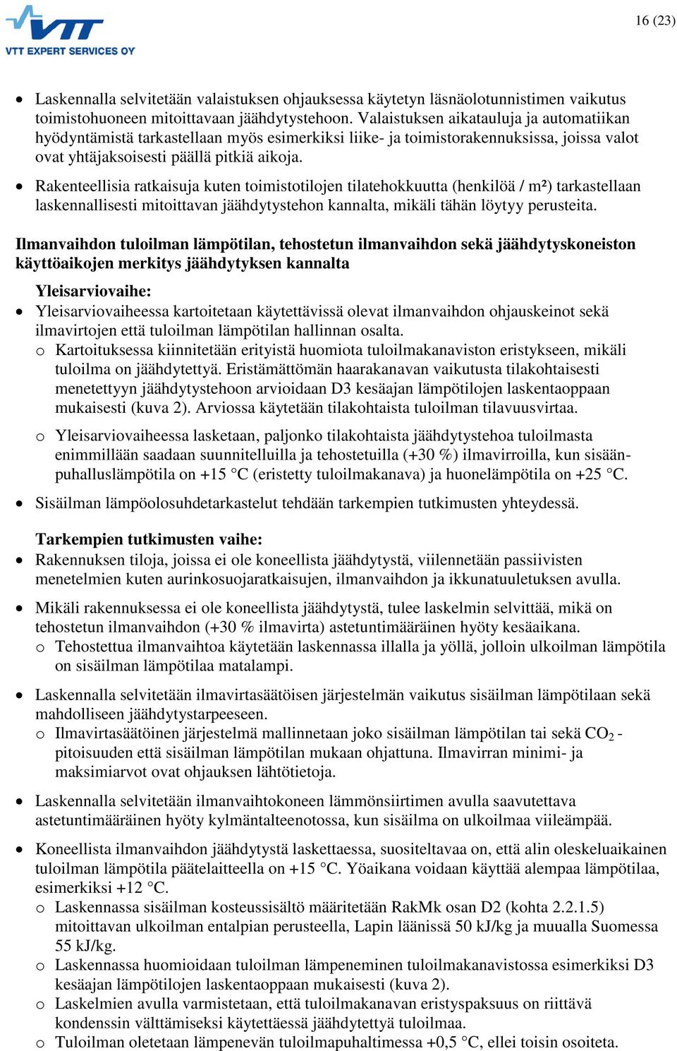 Rakenteellisia ratkaisuja kuten toimistotilojen tilatehokkuutta (henkilöä / m²) tarkastellaan laskennallisesti mitoittavan jäähdytystehon kannalta, mikäli tähän löytyy perusteita.