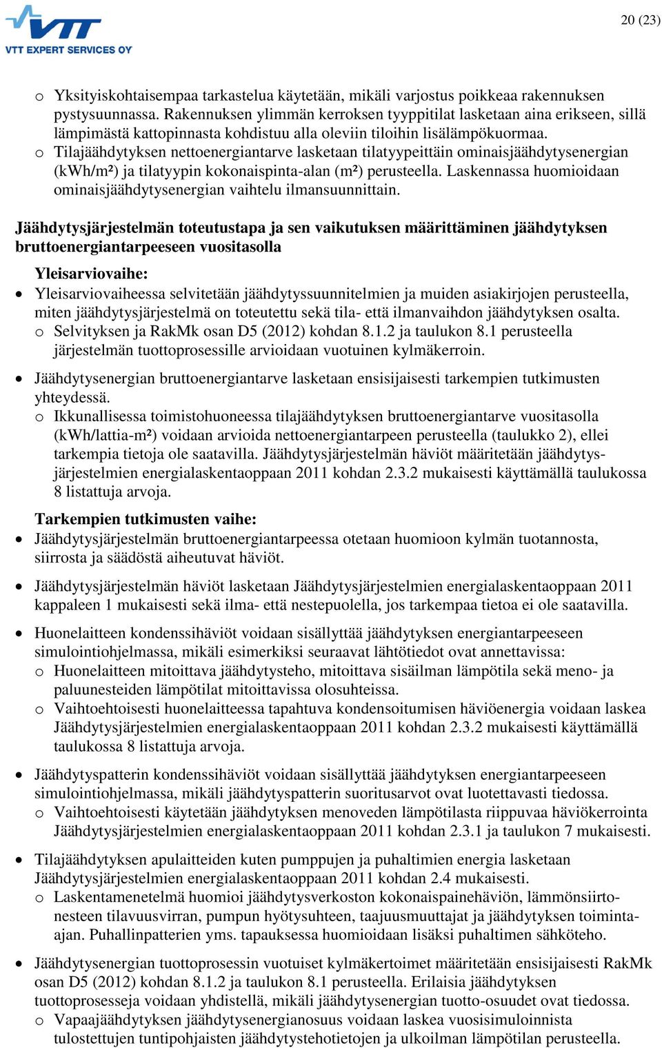 o Tilajäähdytyksen nettoenergiantarve lasketaan tilatyypeittäin ominaisjäähdytysenergian (kwh/m²) ja tilatyypin kokonaispinta-alan (m²) perusteella.