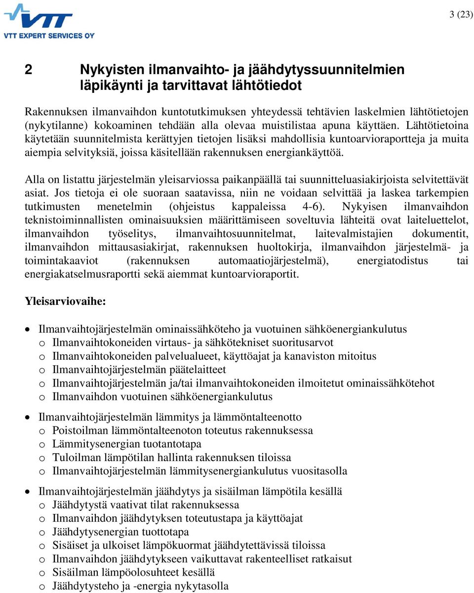 Lähtötietoina käytetään suunnitelmista kerättyjen tietojen lisäksi mahdollisia kuntoarvioraportteja ja muita aiempia selvityksiä, joissa käsitellään rakennuksen energiankäyttöä.