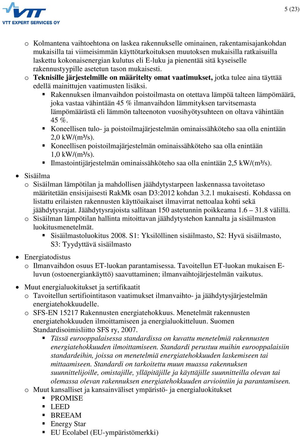 o Teknisille järjestelmille on määritelty omat vaatimukset, jotka tulee aina täyttää edellä mainittujen vaatimusten lisäksi.