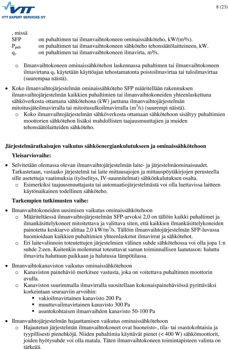 o Ilmanvaihtokoneen ominaissähkötehon laskennassa puhaltimen tai ilmanvaihtokoneen ilmavirtana q v käytetään käyttöajan tehostamatonta poistoilmavirtaa tai tuloilmavirtaa (suurempaa näistä).