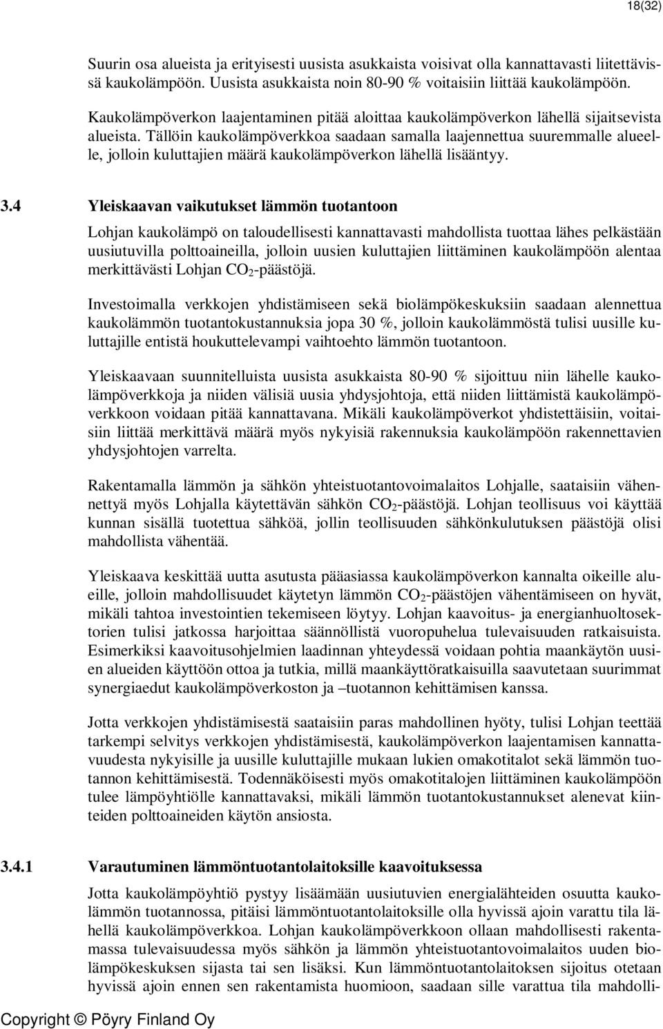 Tällöin kaukolämpöverkkoa saadaan samalla laajennettua suuremmalle alueelle, jolloin kuluttajien määrä kaukolämpöverkon lähellä lisääntyy. 3.