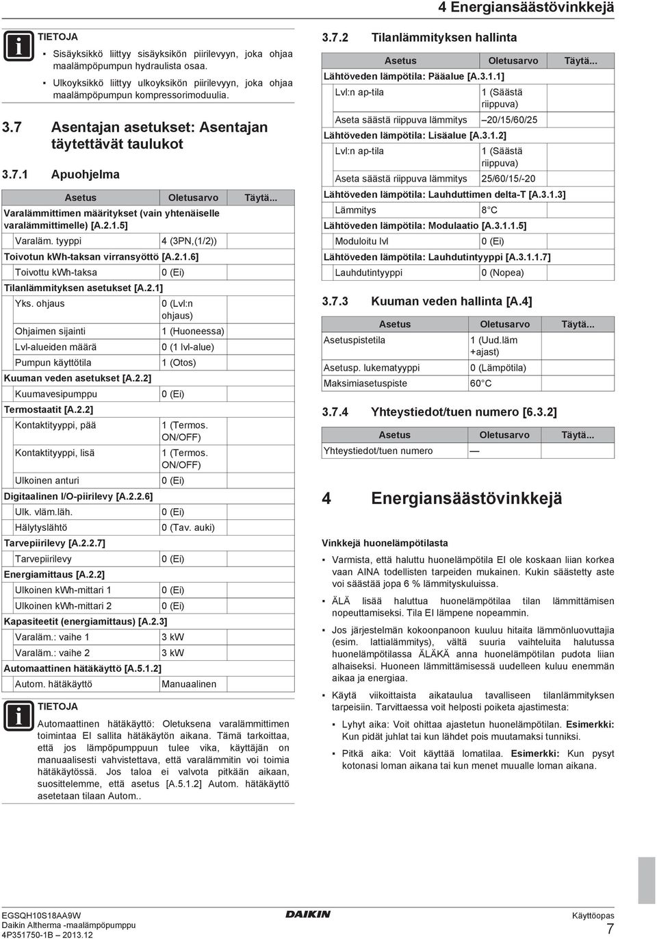 .. Varalämmittimen määritykset (vain yhtenäiselle varalämmittimelle) [A.2.1.5] Varaläm. tyyppi 4 (3PN,(1/2)) Toivotun kwh taksan virransyöttö [A.2.1.6] Toivottu kwh taksa Tilanlämmityksen asetukset [A.