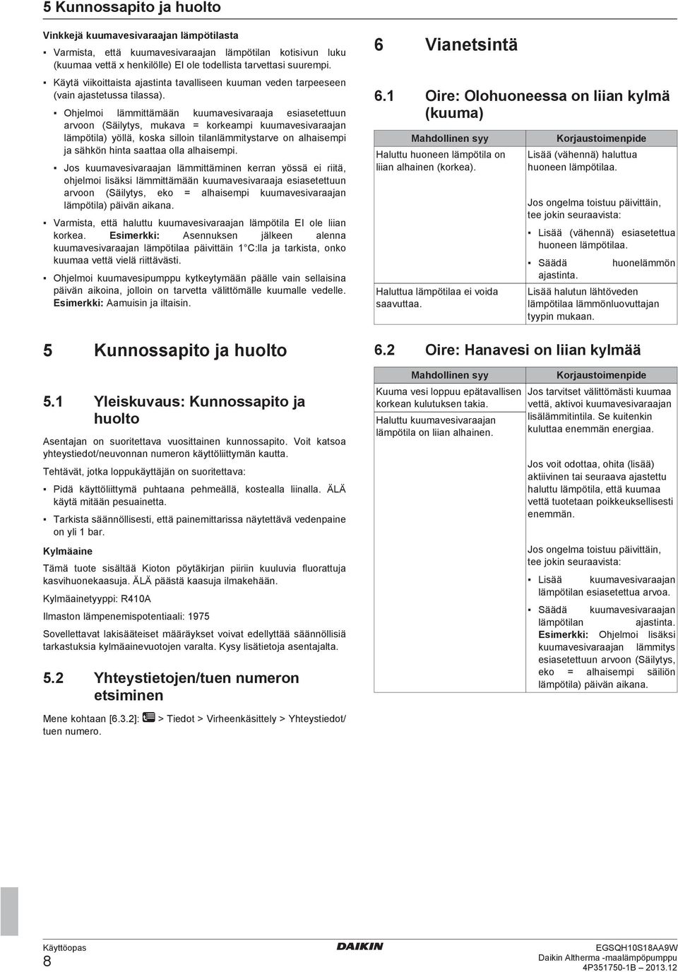 Ohjelmoi lämmittämään kuumavesivaraaja esiasetettuun arvoon (Säilytys, mukava = korkeampi kuumavesivaraajan lämpötila) yöllä, koska silloin tilanlämmitystarve on alhaisempi ja sähkön hinta saattaa