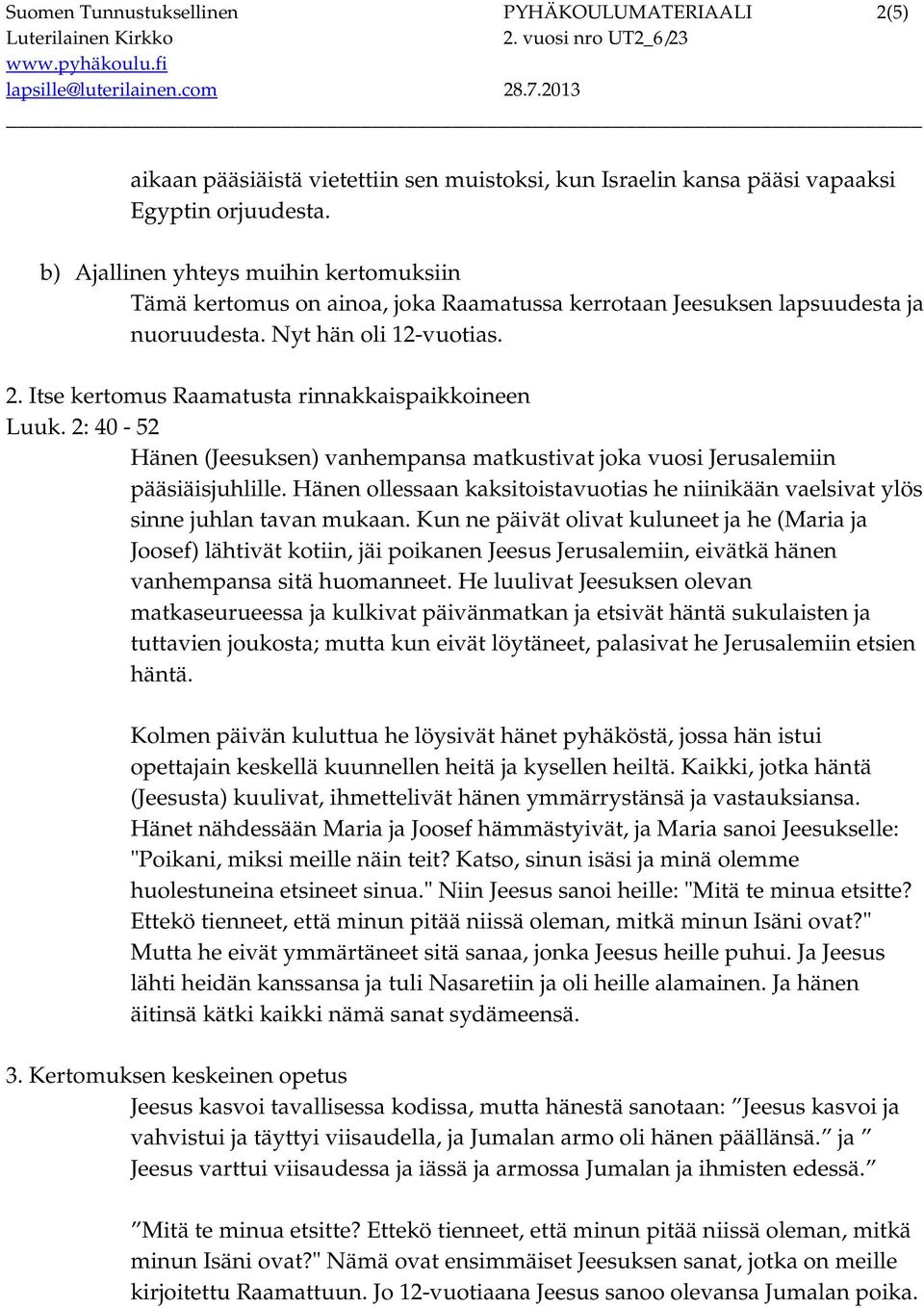 Itse kertomus Raamatusta rinnakkaispaikkoineen Luuk. 2: 40-52 Hänen (Jeesuksen) vanhempansa matkustivat joka vuosi Jerusalemiin pääsiäisjuhlille.