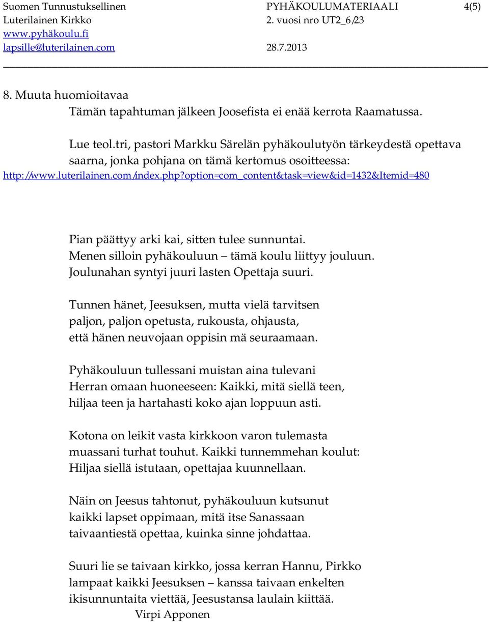 option=com_content&task=view&id=1432&itemid=480 Pian päättyy arki kai, sitten tulee sunnuntai. Menen silloin pyhäkouluun tämä koulu liittyy jouluun. Joulunahan syntyi juuri lasten Opettaja suuri.