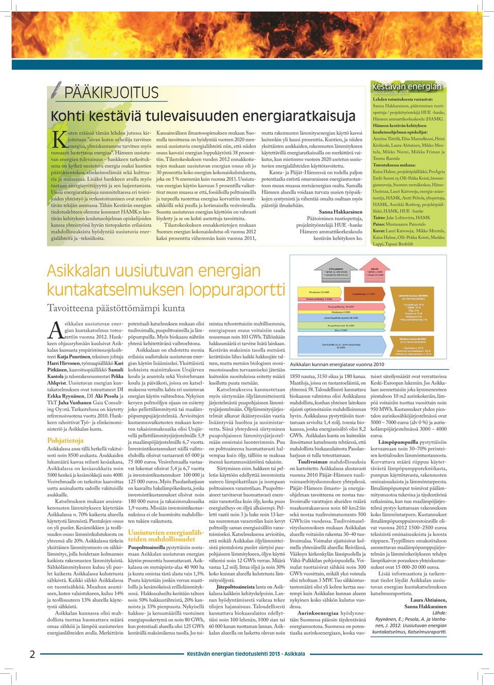 Lisäksi hankkeen avulla myös tuetaan energiayrittäjyyttä ja sen laajentamista. Uusia energiaratkaisuja suunniteltaessa eri toimijoiden yhteistyö ja verkostoituminen ovat merkittävän tekijän asemassa.