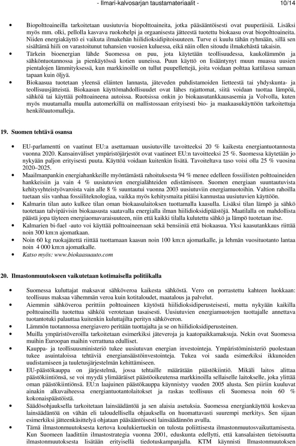 Turve ei kuulu tähän ryhmään, sillä sen sisältämä hiili on varastoitunut tuhansien vuosien kuluessa, eikä näin ollen sitoudu ilmakehästä takaisin.