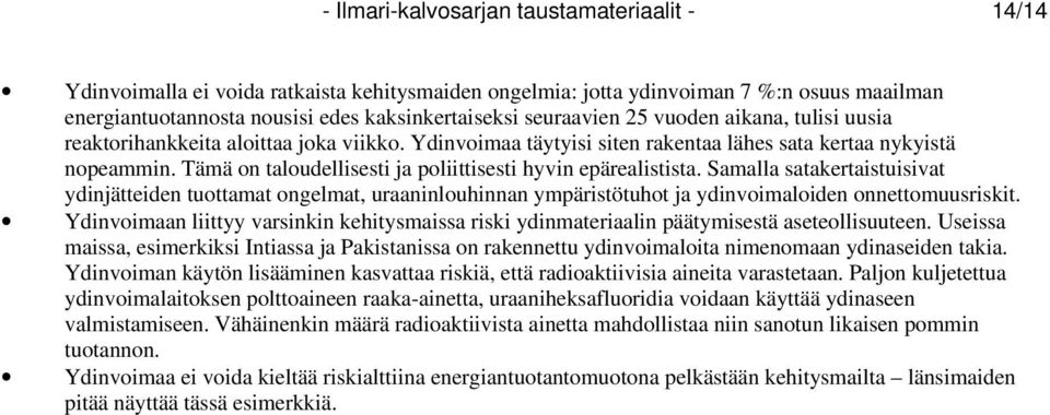 Tämä on taloudellisesti ja poliittisesti hyvin epärealistista. Samalla satakertaistuisivat ydinjätteiden tuottamat ongelmat, uraaninlouhinnan ympäristötuhot ja ydinvoimaloiden onnettomuusriskit.