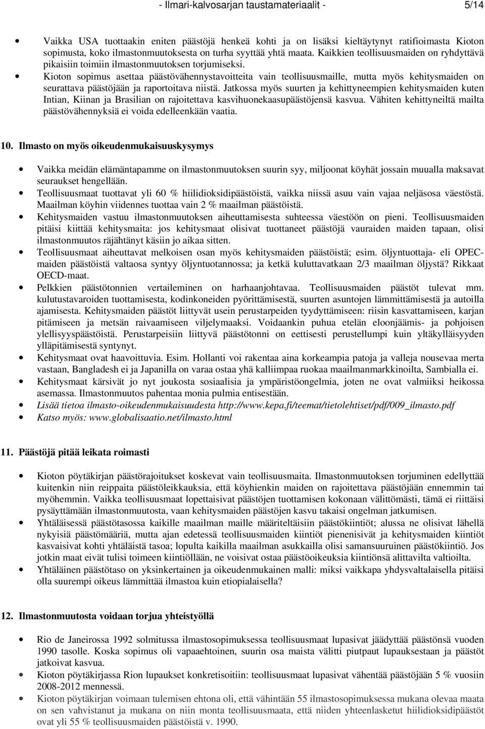 Kioton sopimus asettaa päästövähennystavoitteita vain teollisuusmaille, mutta myös kehitysmaiden on seurattava päästöjään ja raportoitava niistä.