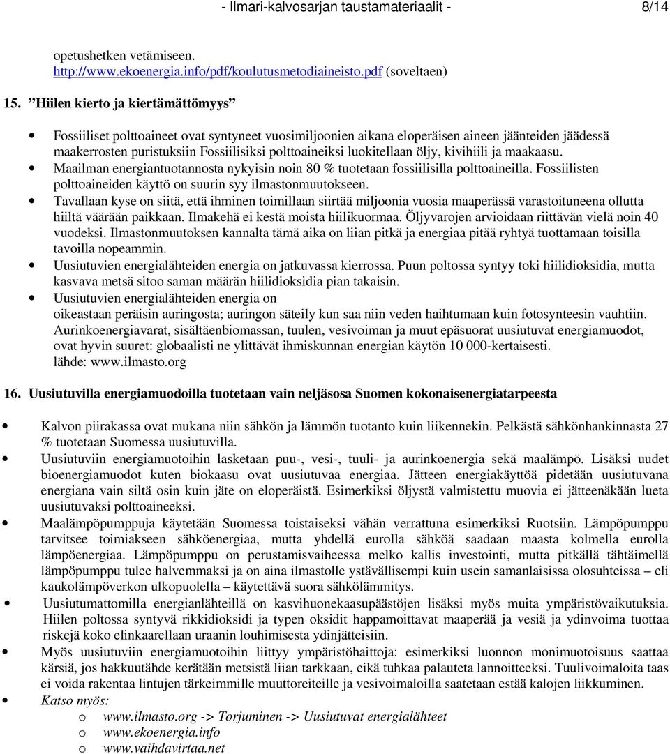 luokitellaan öljy, kivihiili ja maakaasu. Maailman energiantuotannosta nykyisin noin 80 % tuotetaan fossiilisilla polttoaineilla. Fossiilisten polttoaineiden käyttö on suurin syy ilmastonmuutokseen.