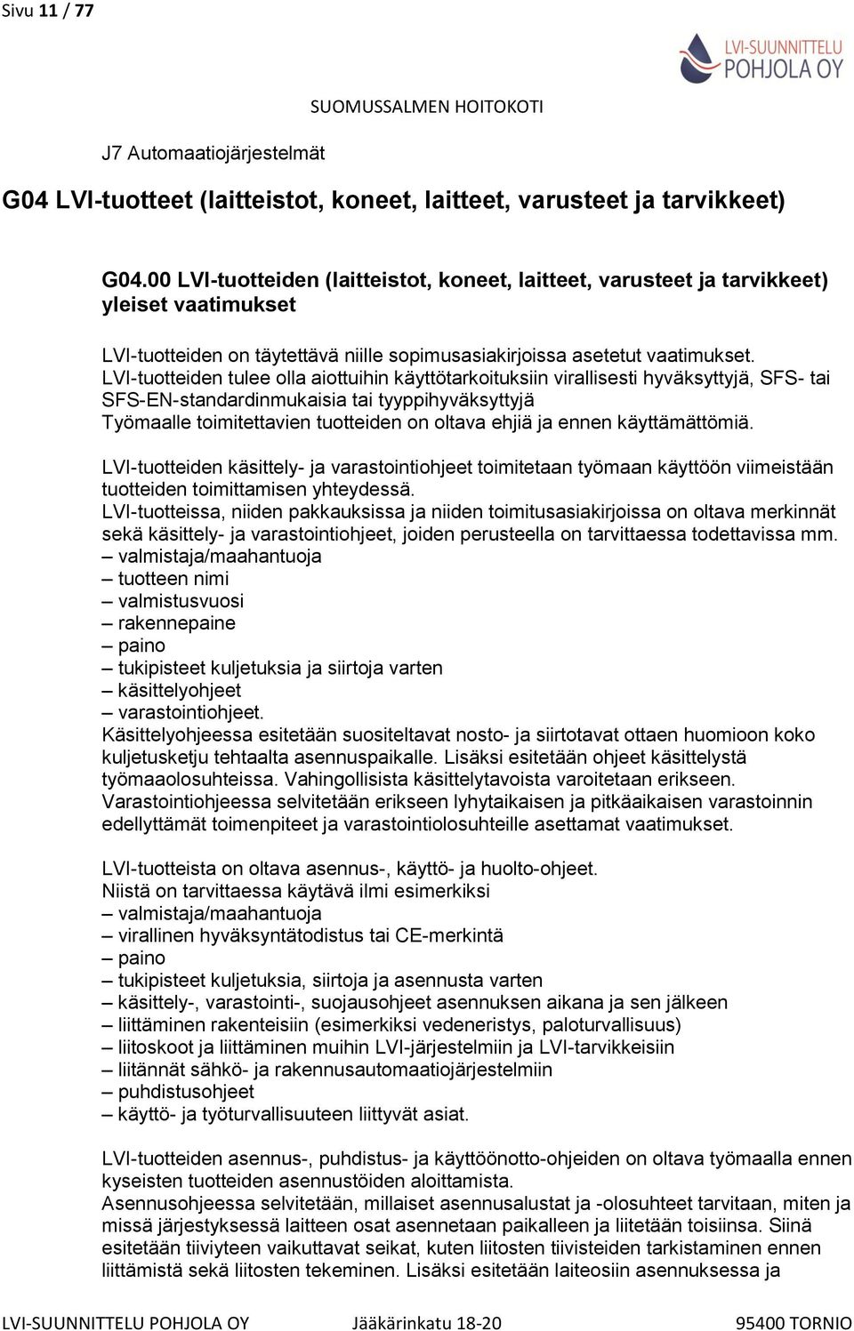 LVI-tuotteiden tulee olla aiottuihin käyttötarkoituksiin virallisesti hyväksyttyjä, SFS- tai SFS-EN-standardinmukaisia tai tyyppihyväksyttyjä Työmaalle toimitettavien tuotteiden on oltava ehjiä ja