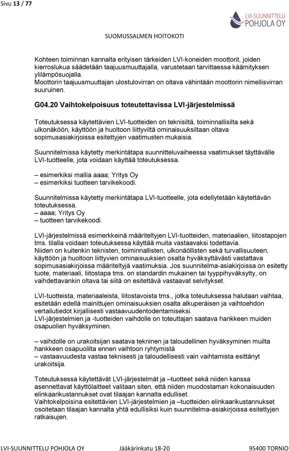 20 Vaihtokelpoisuus toteutettavissa LVI-järjestelmissä Toteutuksessa käytettävien LVI-tuotteiden on teknisiltä, toiminnallisilta sekä ulkonäköön, käyttöön ja huoltoon liittyviltä ominaisuuksiltaan