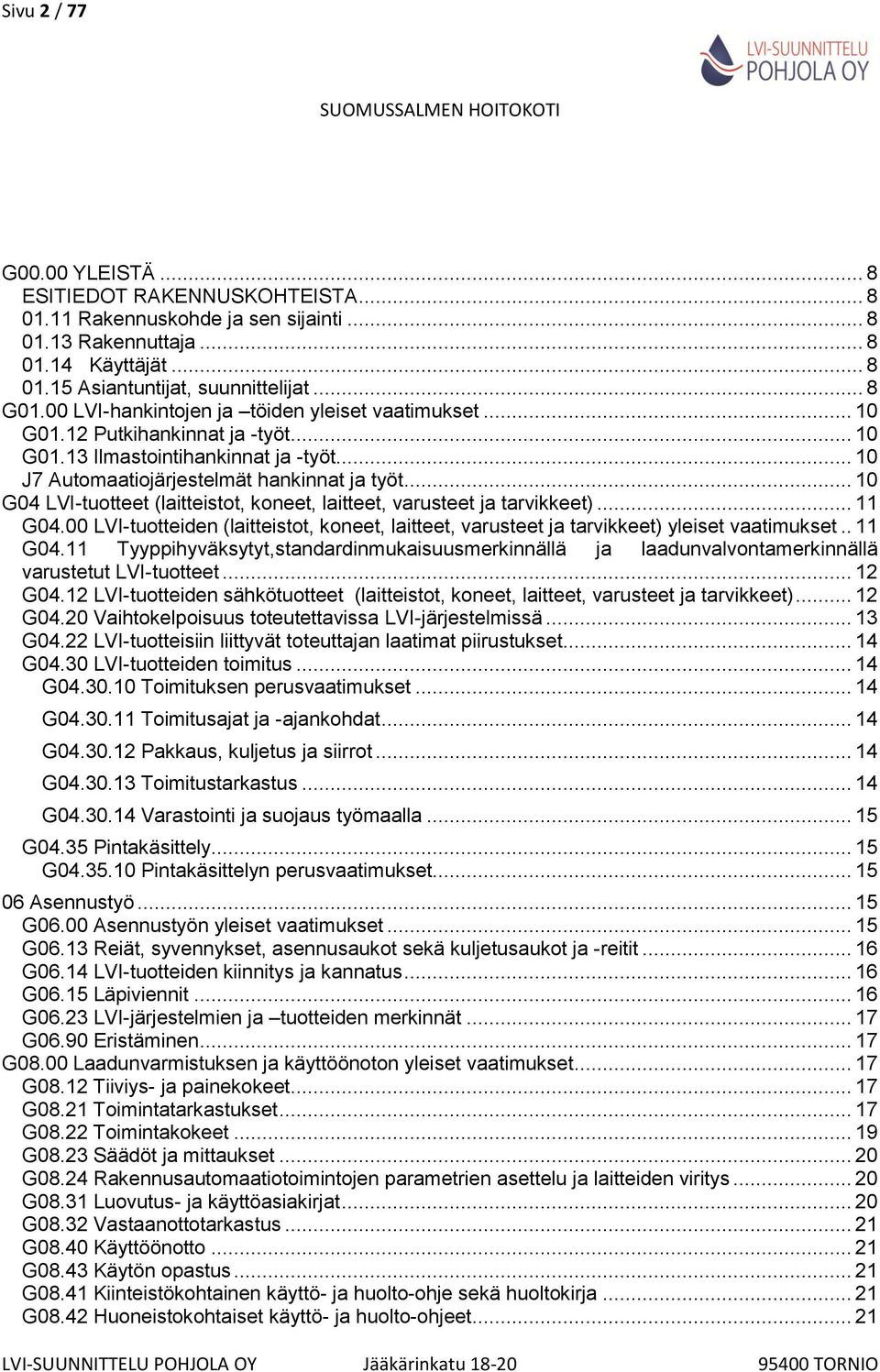 .. 10 G04 LVI-tuotteet (laitteistot, koneet, laitteet, varusteet ja tarvikkeet)... 11 G04.00 LVI-tuotteiden (laitteistot, koneet, laitteet, varusteet ja tarvikkeet) yleiset vaatimukset.. 11 G04.11 Tyyppihyväksytyt,standardinmukaisuusmerkinnällä ja laadunvalvontamerkinnällä varustetut LVI-tuotteet.