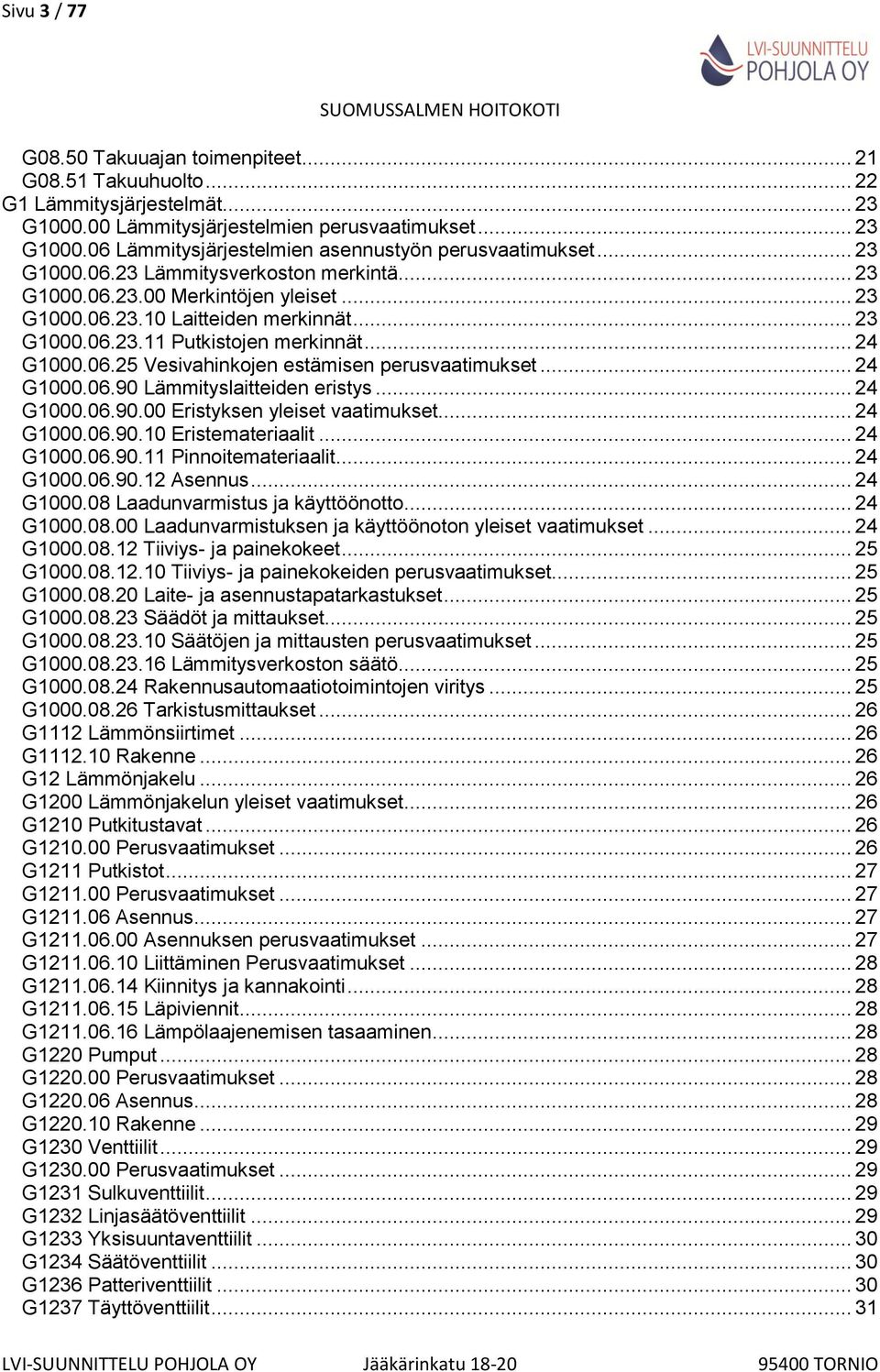 .. 24 G1000.06.90 Lämmityslaitteiden eristys... 24 G1000.06.90.00 Eristyksen yleiset vaatimukset... 24 G1000.06.90.10 Eristemateriaalit... 24 G1000.06.90.11 Pinnoitemateriaalit... 24 G1000.06.90.12 Asennus.