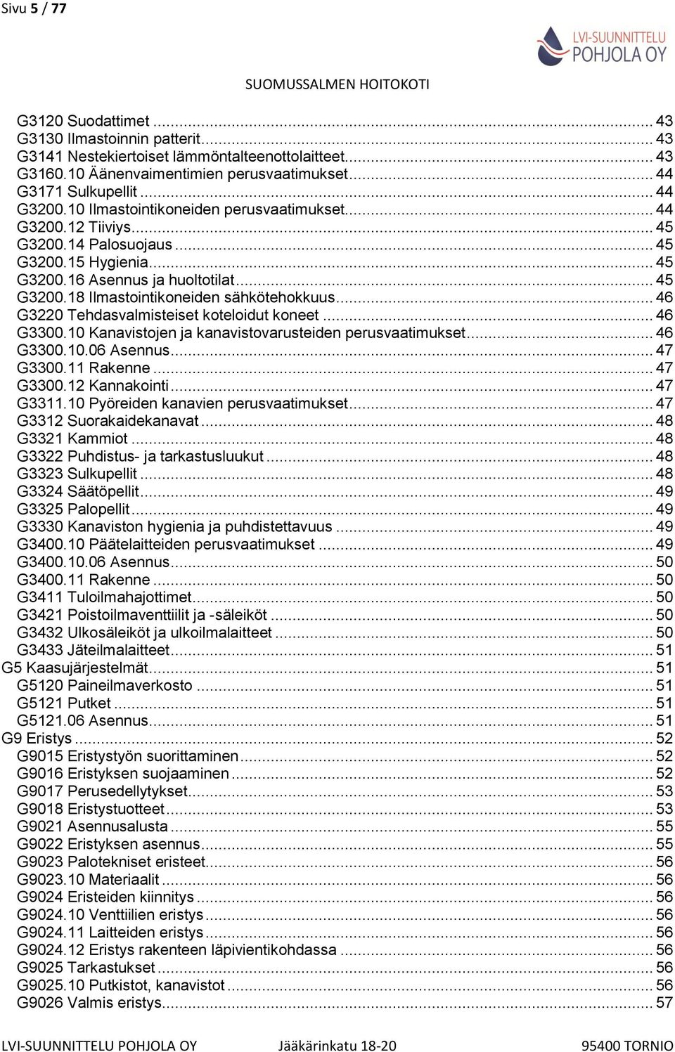 .. 46 G3220 Tehdasvalmisteiset koteloidut koneet... 46 G3300.10 Kanavistojen ja kanavistovarusteiden perusvaatimukset... 46 G3300.10.06 Asennus... 47 G3300.11 Rakenne... 47 G3300.12 Kannakointi.